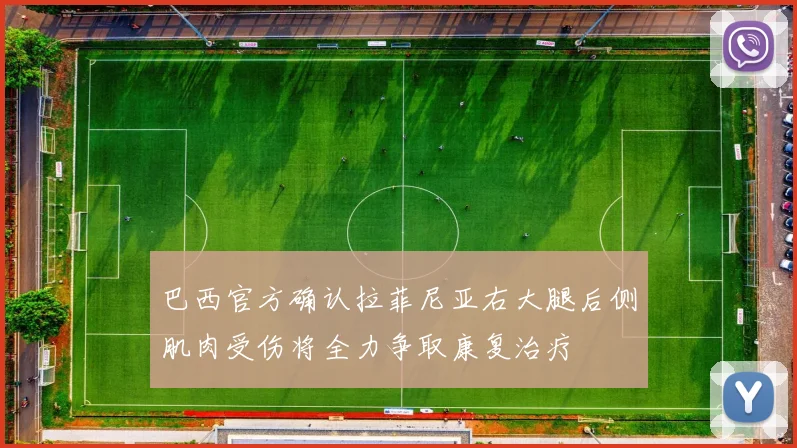 巴西官方确认拉菲尼亚右大腿后侧肌肉受伤将全力争取康复治疗