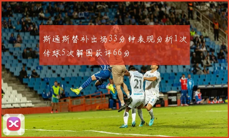 斯通斯替补出场33分钟表现分析1次传球5次解围获评66分